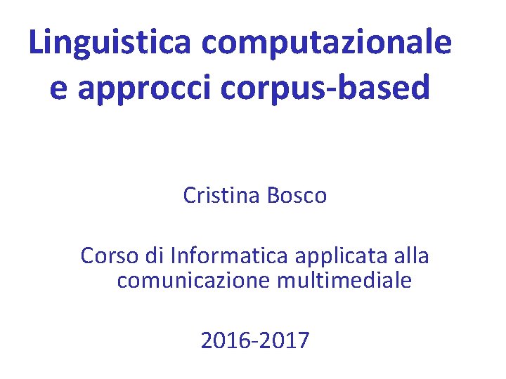 Linguistica computazionale e approcci corpus-based Cristina Bosco Corso di Informatica applicata alla comunicazione multimediale