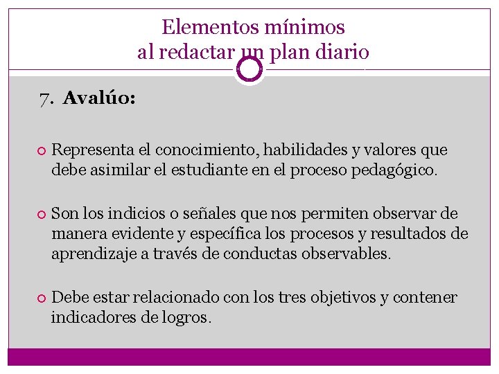 Elementos mínimos al redactar un plan diario 7. Avalúo: Representa el conocimiento, habilidades y