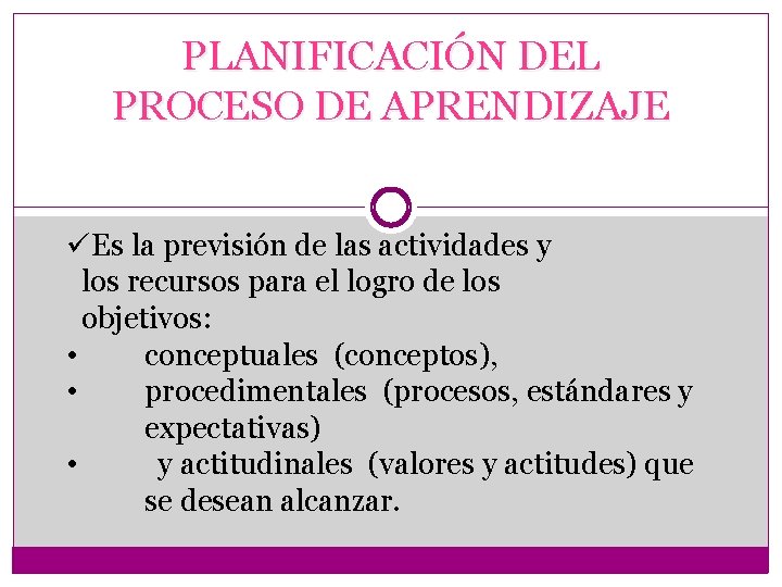 PLANIFICACIÓN DEL PROCESO DE APRENDIZAJE üEs la previsión de las actividades y los recursos