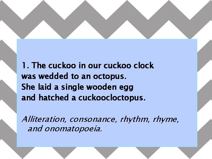 1. The cuckoo in our cuckoo clock was wedded to an octopus. She laid