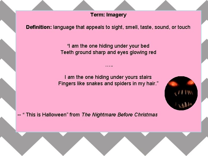 Term: Imagery Definition: language that appeals to sight, smell, taste, sound, or touch “I