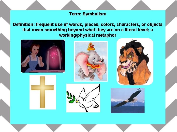 Term: Symbolism Definition: frequent use of words, places, colors, characters, or objects that mean