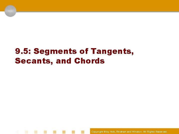 9. 5: Segments of Tangents, Secants, and Chords Copyright © by Holt, Rinehart and