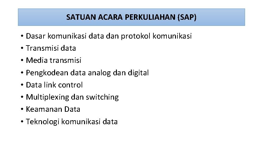 SATUAN ACARA PERKULIAHAN (SAP) • Dasar komunikasi data dan protokol komunikasi • Transmisi data