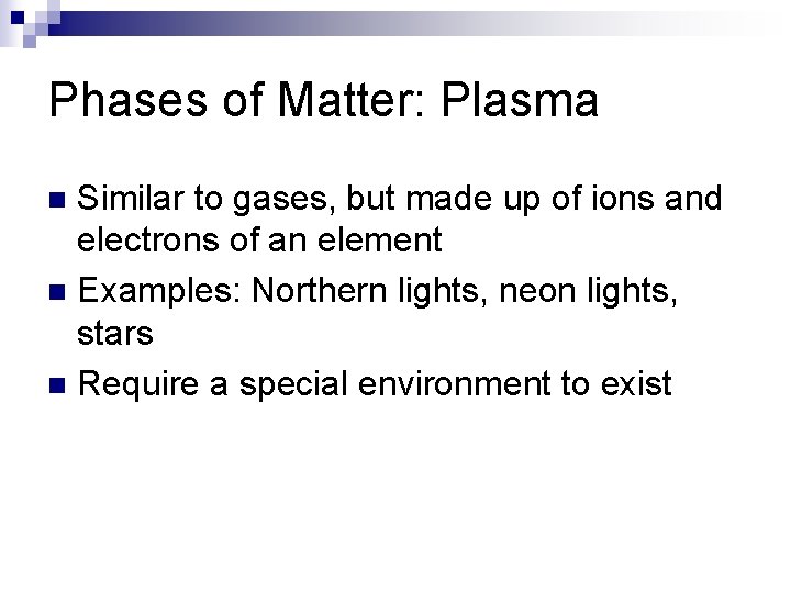Phases of Matter: Plasma Similar to gases, but made up of ions and electrons