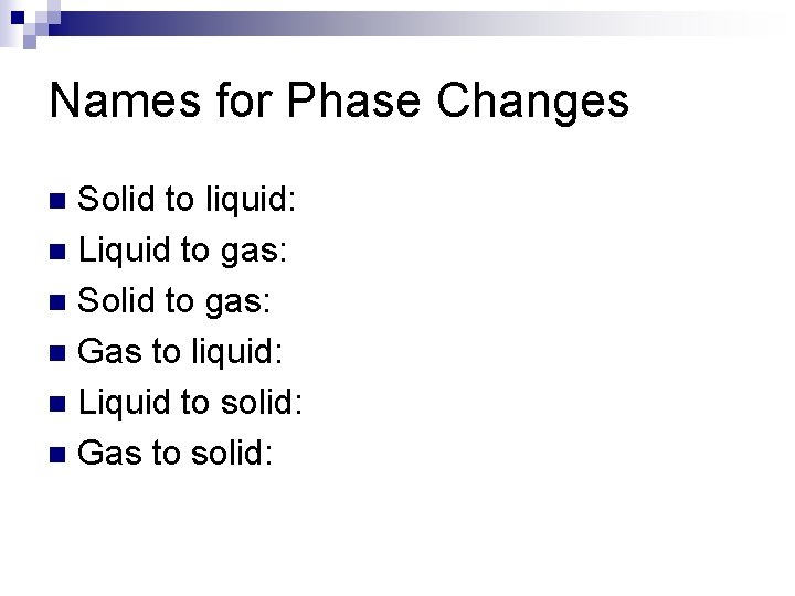 Names for Phase Changes Solid to liquid: n Liquid to gas: n Solid to