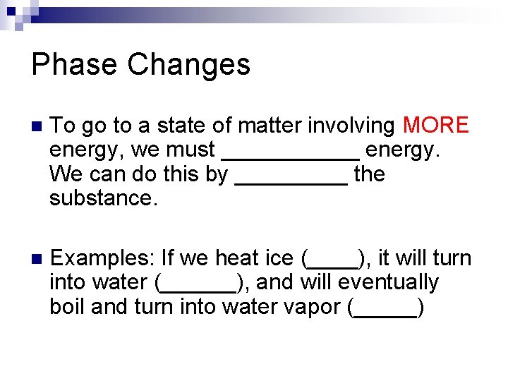 Phase Changes n To go to a state of matter involving MORE energy, we