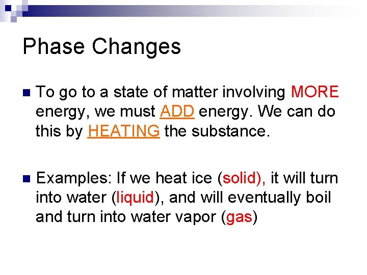 Phase Changes n To go to a state of matter involving MORE energy, we