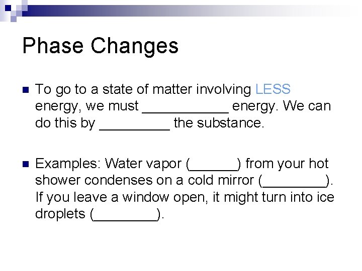 Phase Changes n To go to a state of matter involving LESS energy, we