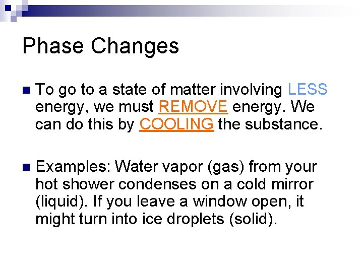 Phase Changes n To go to a state of matter involving LESS energy, we