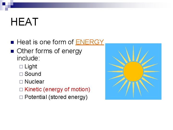 HEAT n n Heat is one form of ENERGY Other forms of energy include: