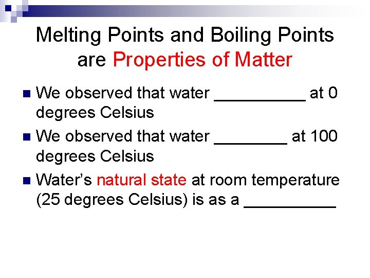 Melting Points and Boiling Points are Properties of Matter We observed that water _____