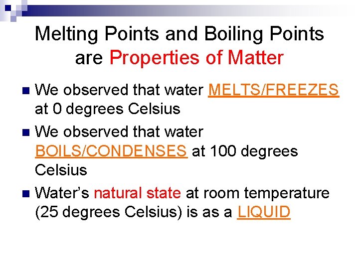Melting Points and Boiling Points are Properties of Matter We observed that water MELTS/FREEZES