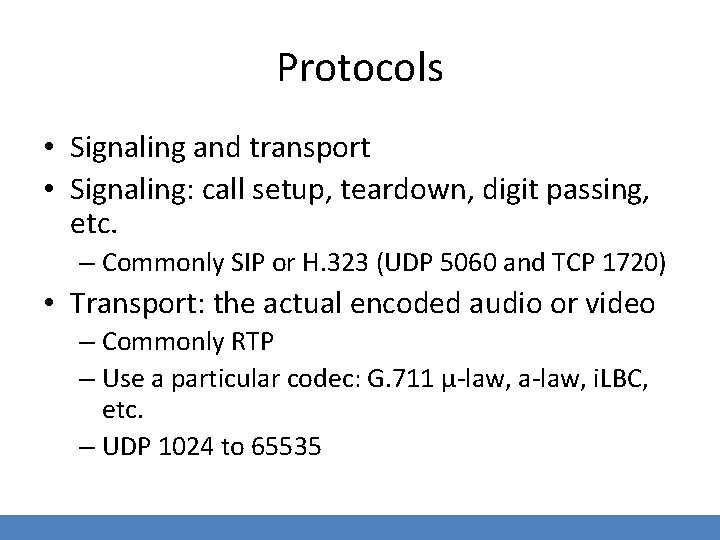 Protocols • Signaling and transport • Signaling: call setup, teardown, digit passing, etc. –