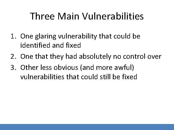 Three Main Vulnerabilities 1. One glaring vulnerability that could be identified and fixed 2.