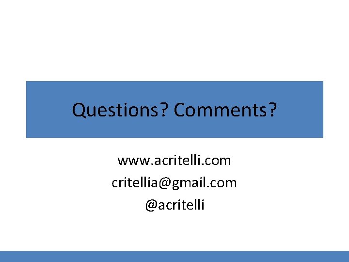 Questions? Comments? www. acritelli. com critellia@gmail. com @acritelli 