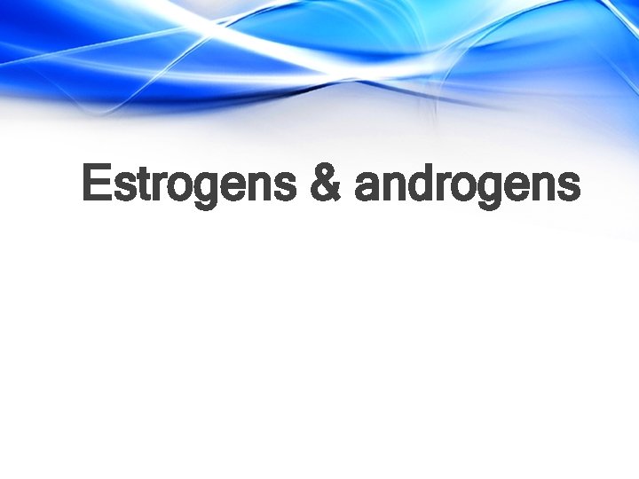 Estrogens & androgens 