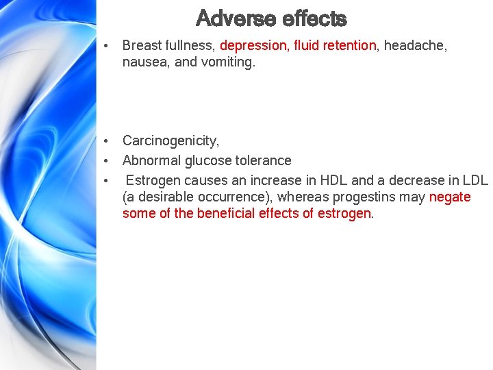 Adverse effects • Breast fullness, depression, fluid retention, headache, nausea, and vomiting. • Carcinogenicity,