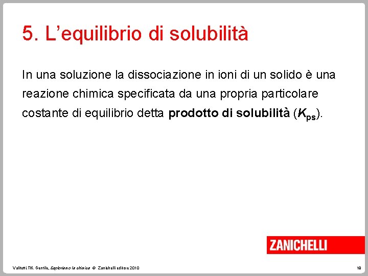 5. L’equilibrio di solubilità In una soluzione la dissociazione in ioni di un solido