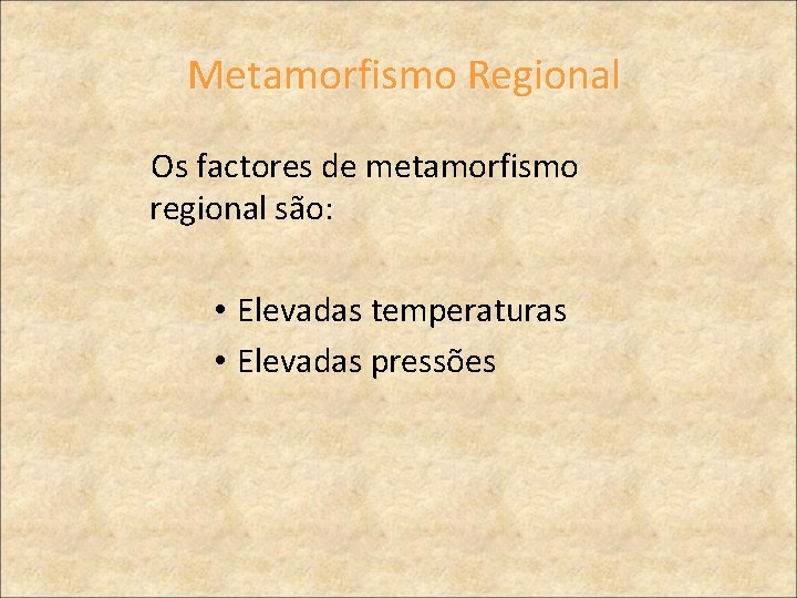 Metamorfismo Regional Os factores de metamorfismo regional são: • Elevadas temperaturas • Elevadas pressões