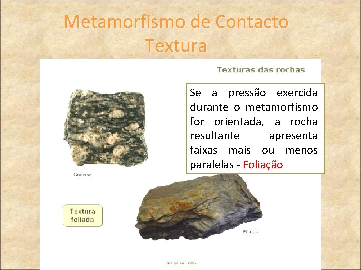 Metamorfismo de Contacto Textura Se a pressão exercida durante o metamorfismo for orientada, a