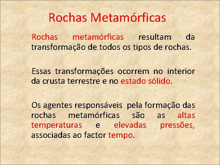 Rochas Metamórficas Rochas metamórficas resultam da transformação de todos os tipos de rochas. Essas