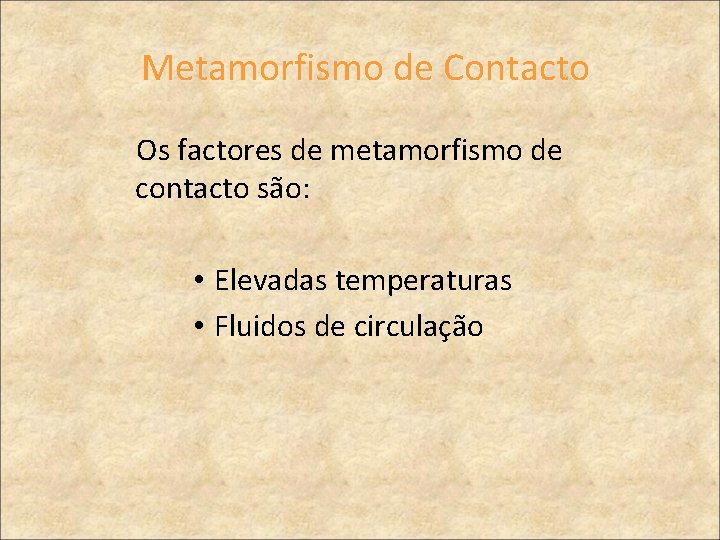Metamorfismo de Contacto Os factores de metamorfismo de contacto são: • Elevadas temperaturas •
