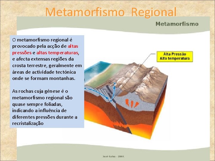 Metamorfismo Regional O metamorfismo regional é provocado pela acção de altas pressões e altas