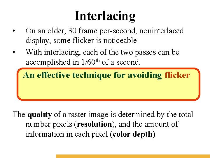 Interlacing • • On an older, 30 frame per-second, noninterlaced display, some flicker is