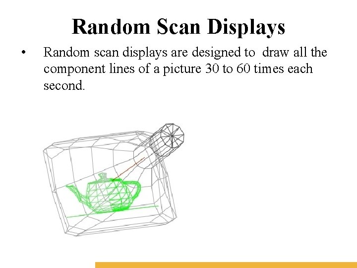 Random Scan Displays • Random scan displays are designed to draw all the component