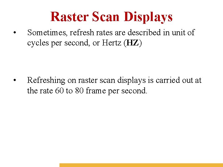 Raster Scan Displays • Sometimes, refresh rates are described in unit of cycles per