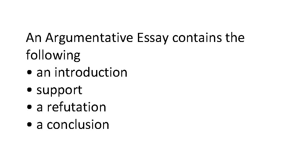 An Argumentative Essay contains the following • an introduction • support • a refutation