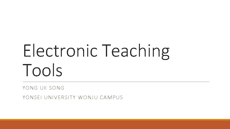 Electronic Teaching Tools YONG UK SONG YONSEI UNIVERSITY WONJU CAMPUS 