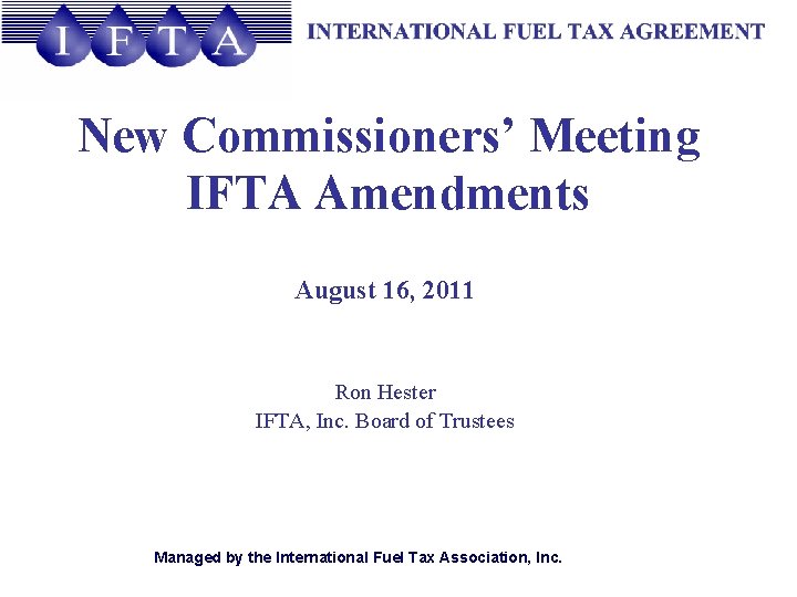 New Commissioners’ Meeting IFTA Amendments August 16, 2011 Ron Hester IFTA, Inc. Board of