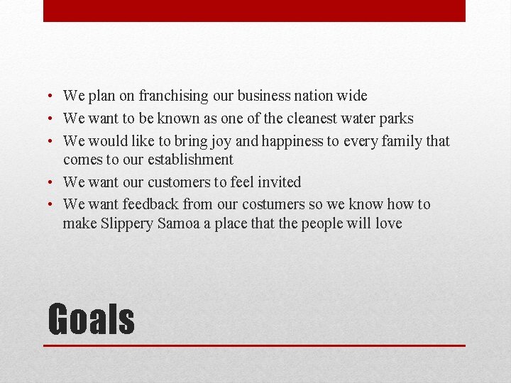  • We plan on franchising our business nation wide • We want to