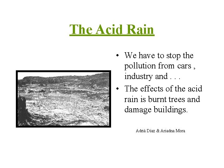The Acid Rain • We have to stop the pollution from cars , industry
