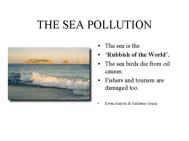 THE SEA POLLUTION • The sea is the • ‘Rubbish of the World’. •