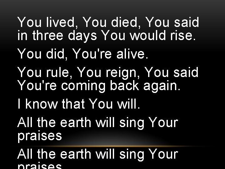 You lived, You died, You said in three days You would rise. You did,