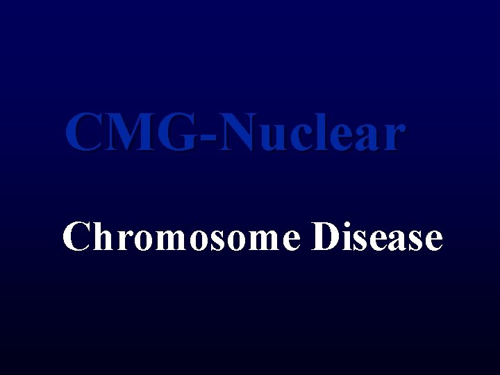 CMG-Nuclear Chromosome Disease 