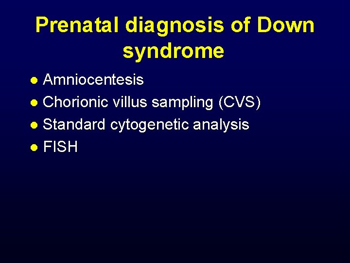 Prenatal diagnosis of Down syndrome Amniocentesis l Chorionic villus sampling (CVS) l Standard cytogenetic