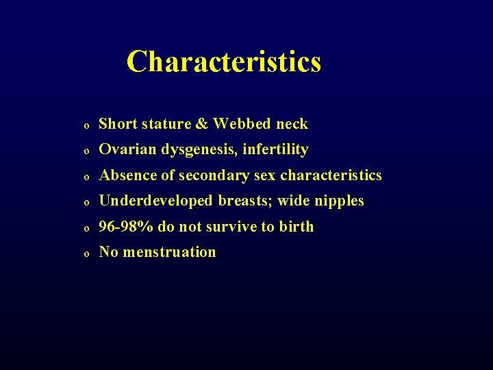 Characteristics o Short stature & Webbed neck o Ovarian dysgenesis, infertility o Absence of