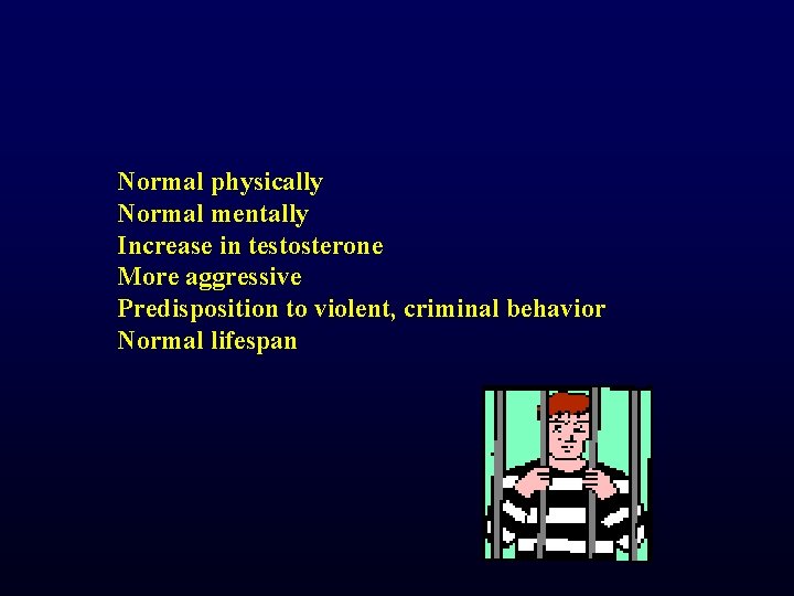 Normal physically Normal mentally Increase in testosterone More aggressive Predisposition to violent, criminal behavior