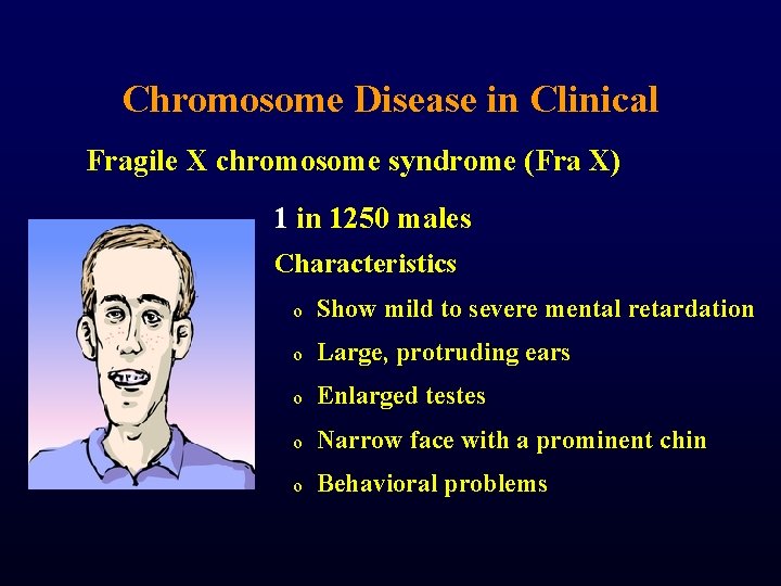 Chromosome Disease in Clinical Fragile X chromosome syndrome (Fra X) 1 in 1250 males