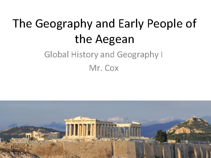 The Geography and Early People of the Aegean Global History and Geography I Mr.