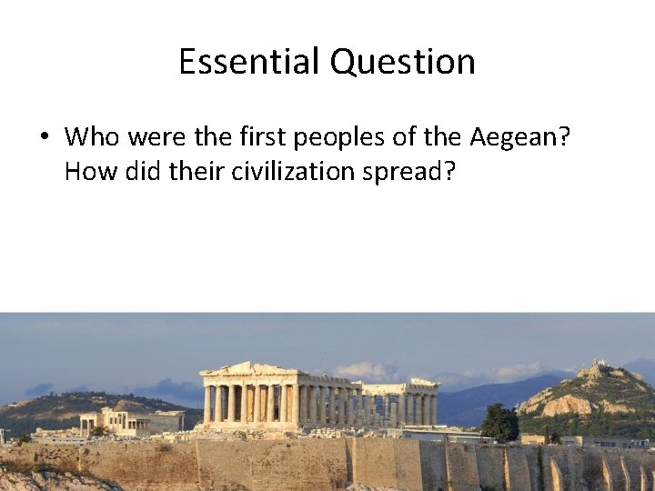 Essential Question • Who were the first peoples of the Aegean? How did their