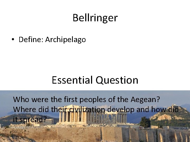 Bellringer • Define: Archipelago Essential Question Who were the first peoples of the Aegean?