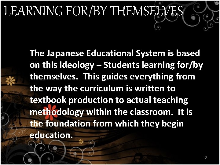 LEARNING FOR/BY THEMSELVES The Japanese Educational System is based on this ideology – Students LEARNING FOR/BY THEMSELVES The Japanese Educational System is based on this ideology – Students
