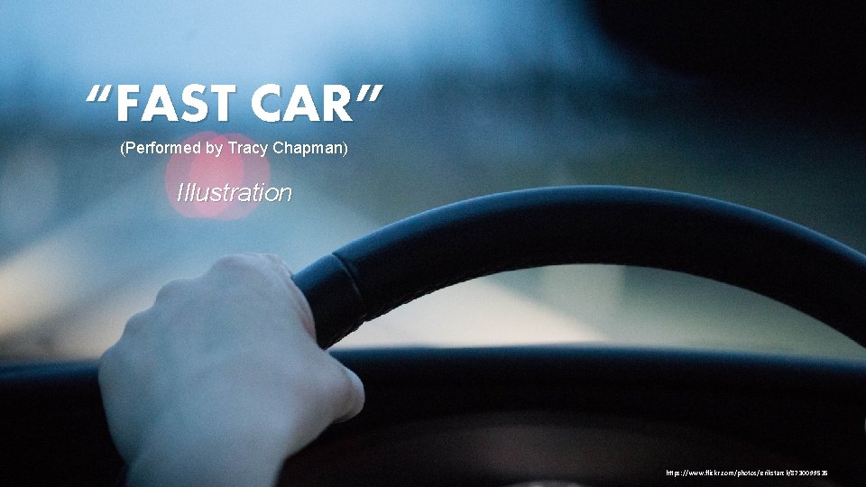 “FAST CAR” (Performed by Tracy Chapman) Illustration https: //www. flickr. com/photos/erikstarck/8730099535 
