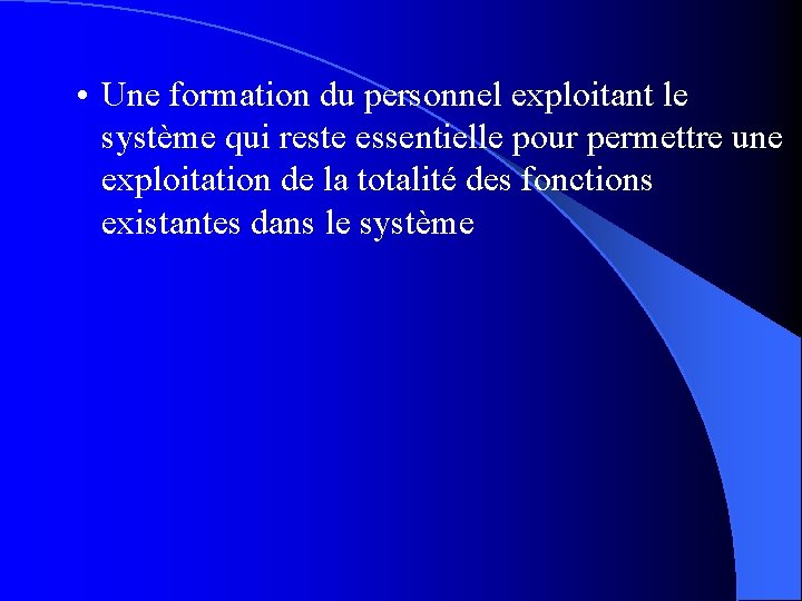  • Une formation du personnel exploitant le système qui reste essentielle pour permettre