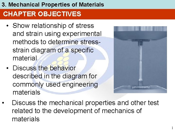 3. Mechanical Properties of Materials CHAPTER OBJECTIVES • Show relationship of stress and strain